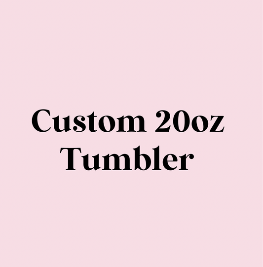 Custom Order 20 oz Tumbler